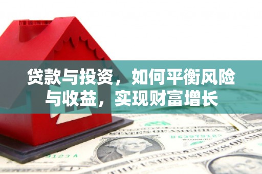 平乐贷款与投资，如何平衡风险与收益，实现财富增长