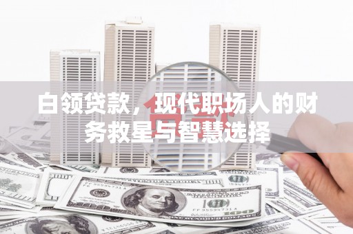 平乐白领贷款，现代职场人的财务救星与智慧选择