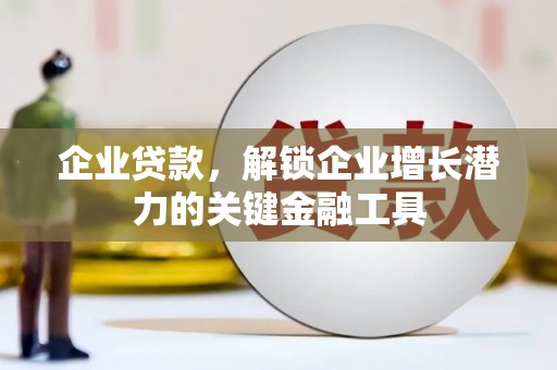 平乐企业贷款，解锁企业增长潜力的关键金融工具