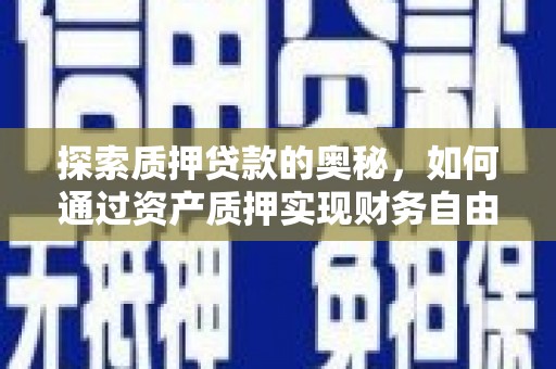 平乐探索质押贷款的奥秘，如何通过资产质押实现财务自由