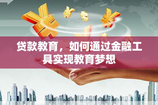 平乐贷款教育，如何通过金融工具实现教育梦想