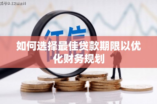 平乐如何选择最佳贷款期限以优化财务规划