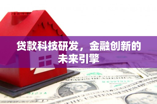 平乐贷款科技研发，金融创新的未来引擎