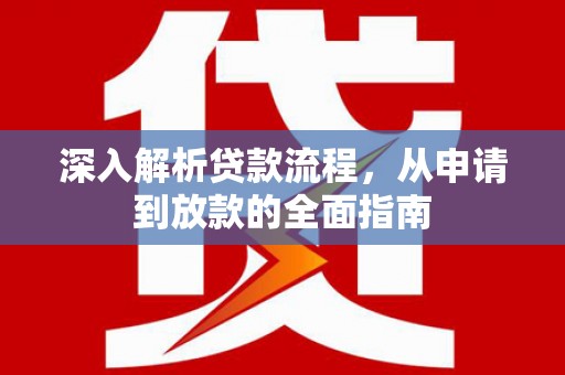平乐深入解析贷款流程，从申请到放款的全面指南