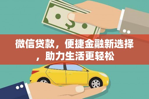 平乐微信贷款，便捷金融新选择，助力生活更轻松