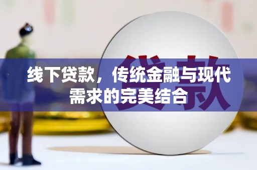 平乐线下贷款，传统金融与现代需求的完美结合