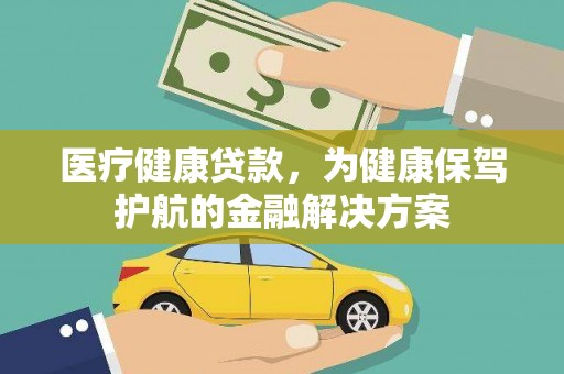 平乐医疗健康贷款，为健康保驾护航的金融解决方案